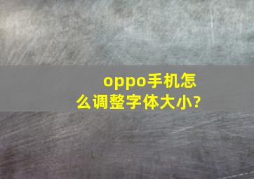 oppo手机怎么调整字体大小?