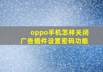 oppo手机怎样关闭广告插件设置密码功能