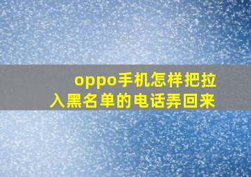 oppo手机怎样把拉入黑名单的电话弄回来