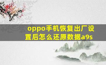 oppo手机恢复出厂设置后怎么还原数据a9s