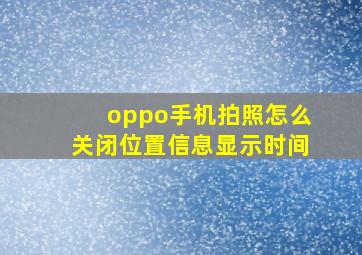 oppo手机拍照怎么关闭位置信息显示时间