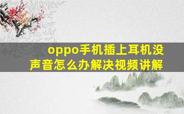 oppo手机插上耳机没声音怎么办解决视频讲解