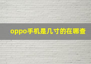 oppo手机是几寸的在哪查