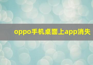 oppo手机桌面上app消失