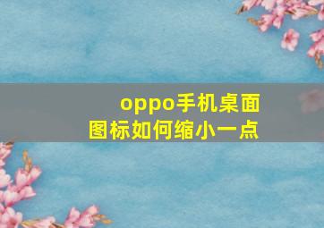 oppo手机桌面图标如何缩小一点