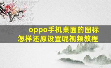 oppo手机桌面的图标怎样还原设置呢视频教程