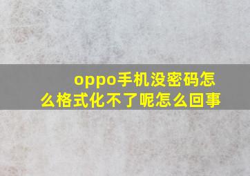 oppo手机没密码怎么格式化不了呢怎么回事