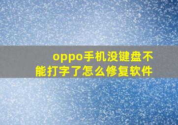 oppo手机没键盘不能打字了怎么修复软件