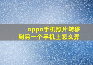 oppo手机照片转移到另一个手机上怎么弄