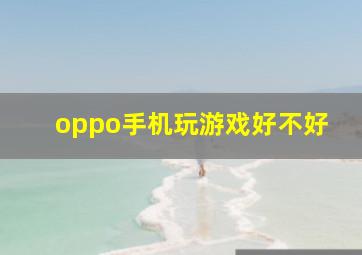 oppo手机玩游戏好不好