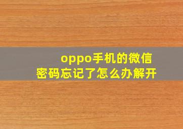 oppo手机的微信密码忘记了怎么办解开