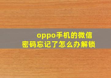 oppo手机的微信密码忘记了怎么办解锁