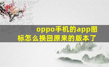 oppo手机的app图标怎么换回原来的版本了