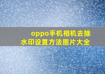 oppo手机相机去除水印设置方法图片大全