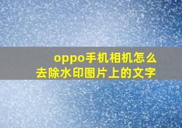 oppo手机相机怎么去除水印图片上的文字