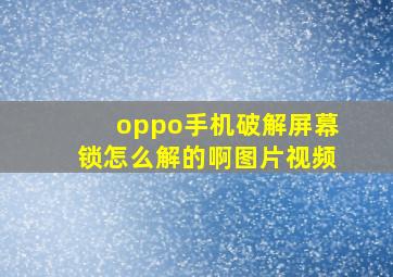 oppo手机破解屏幕锁怎么解的啊图片视频