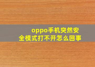 oppo手机突然安全模式打不开怎么回事