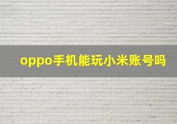 oppo手机能玩小米账号吗