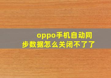 oppo手机自动同步数据怎么关闭不了了