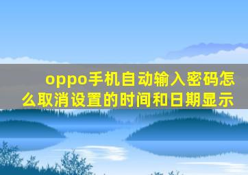 oppo手机自动输入密码怎么取消设置的时间和日期显示