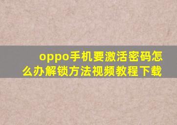 oppo手机要激活密码怎么办解锁方法视频教程下载