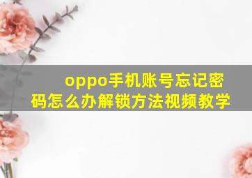 oppo手机账号忘记密码怎么办解锁方法视频教学