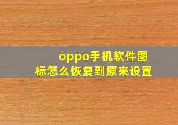 oppo手机软件图标怎么恢复到原来设置