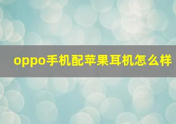 oppo手机配苹果耳机怎么样