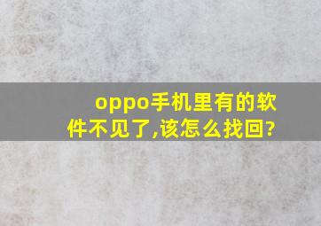 oppo手机里有的软件不见了,该怎么找回?