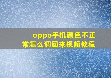 oppo手机颜色不正常怎么调回来视频教程