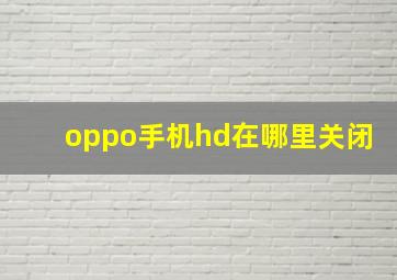 oppo手机hd在哪里关闭