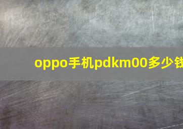 oppo手机pdkm00多少钱