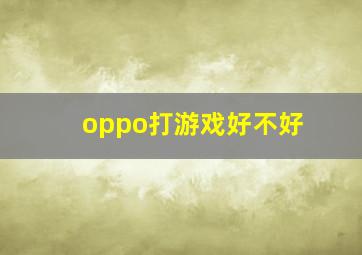 oppo打游戏好不好