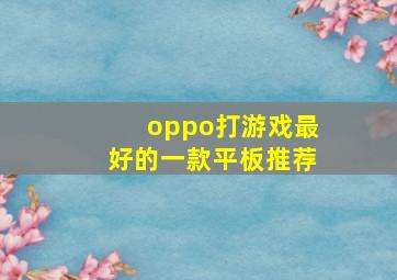 oppo打游戏最好的一款平板推荐