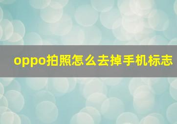 oppo拍照怎么去掉手机标志