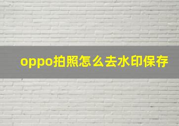 oppo拍照怎么去水印保存