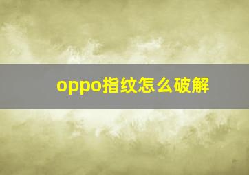 oppo指纹怎么破解