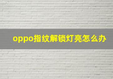 oppo指纹解锁灯亮怎么办