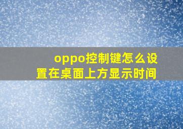 oppo控制键怎么设置在桌面上方显示时间