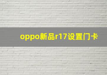 oppo新品r17设置门卡