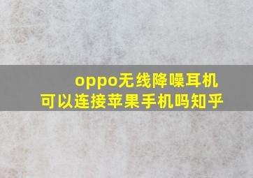 oppo无线降噪耳机可以连接苹果手机吗知乎