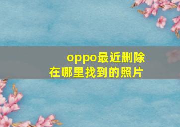 oppo最近删除在哪里找到的照片