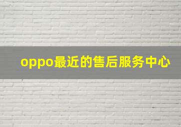 oppo最近的售后服务中心