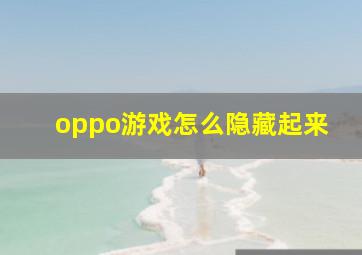 oppo游戏怎么隐藏起来