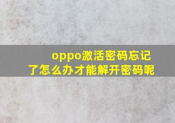 oppo激活密码忘记了怎么办才能解开密码呢