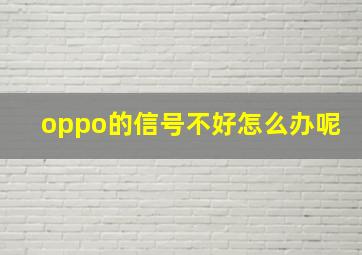 oppo的信号不好怎么办呢