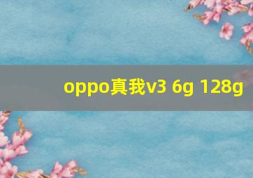 oppo真我v3 6g+128g