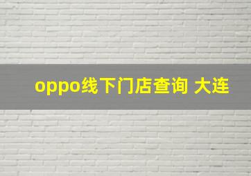 oppo线下门店查询 大连