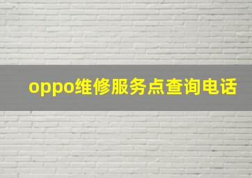 oppo维修服务点查询电话