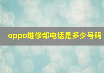 oppo维修部电话是多少号码